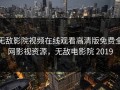 无敌影院视频在线观看高清版免费全网影视资源，无敌电影院 2019