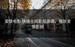 爱情电影 快播全网影视资源，播放爱情影视