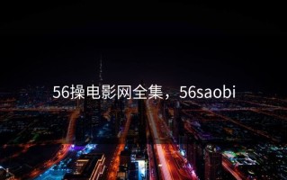 56操电影网全集，56saobi
