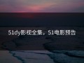 51dy影视全集，51电影预告