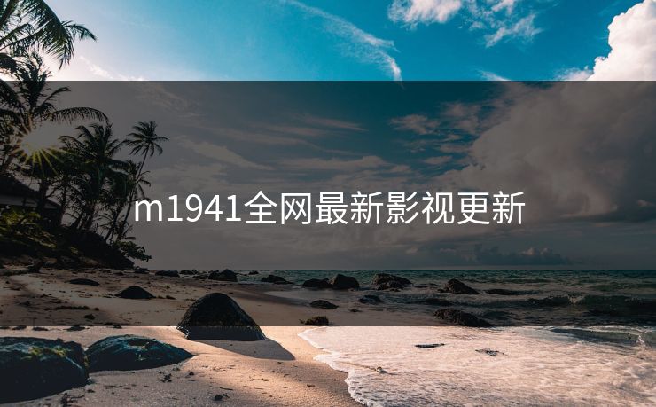 m1941全网最新影视更新-第1张图片-黑料每日快报 - 今日热点深度追踪