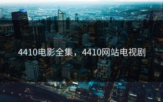 4410电影全集，4410网站电视剧
